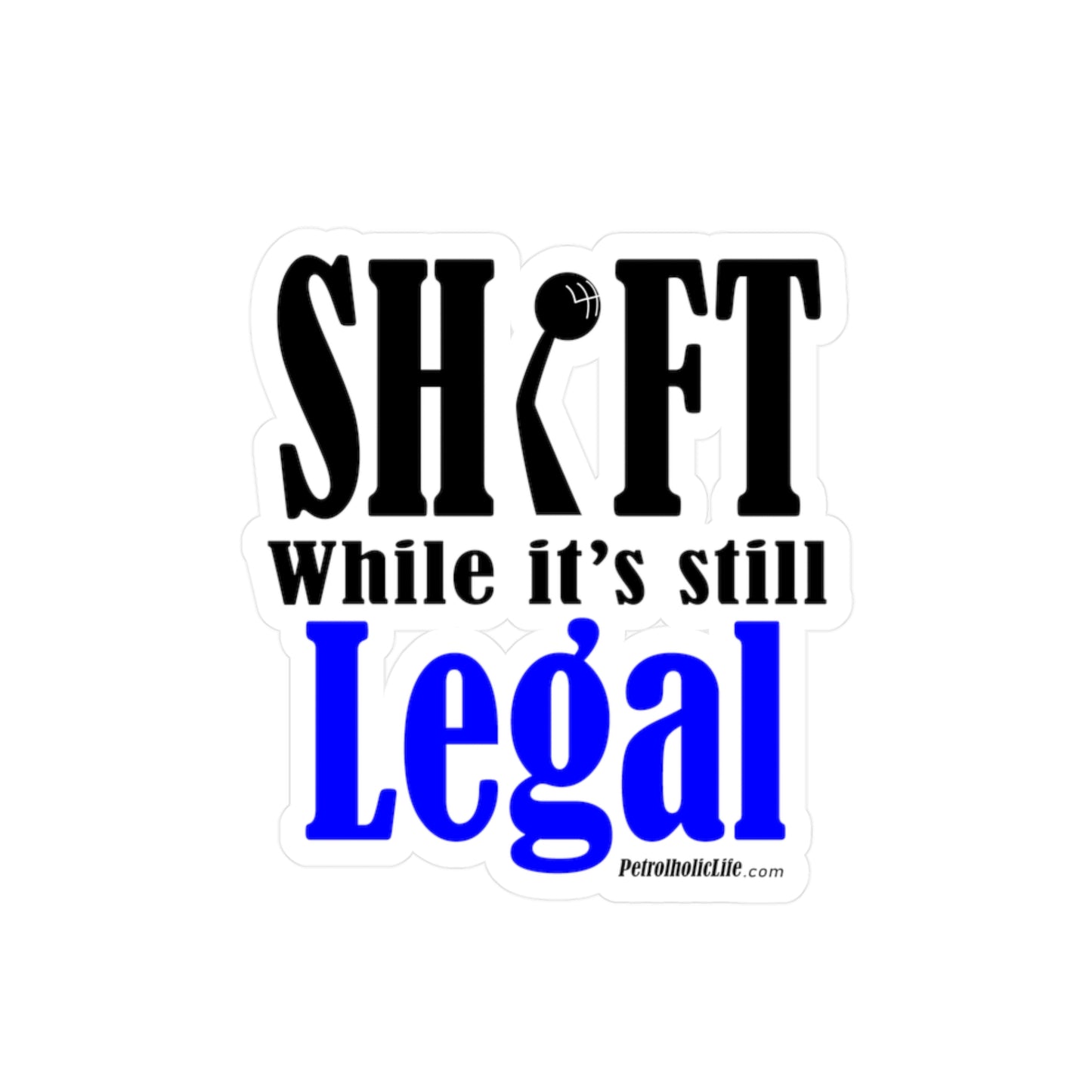 Shift While Still Legal - Kiss-Cut Vinyl Decals