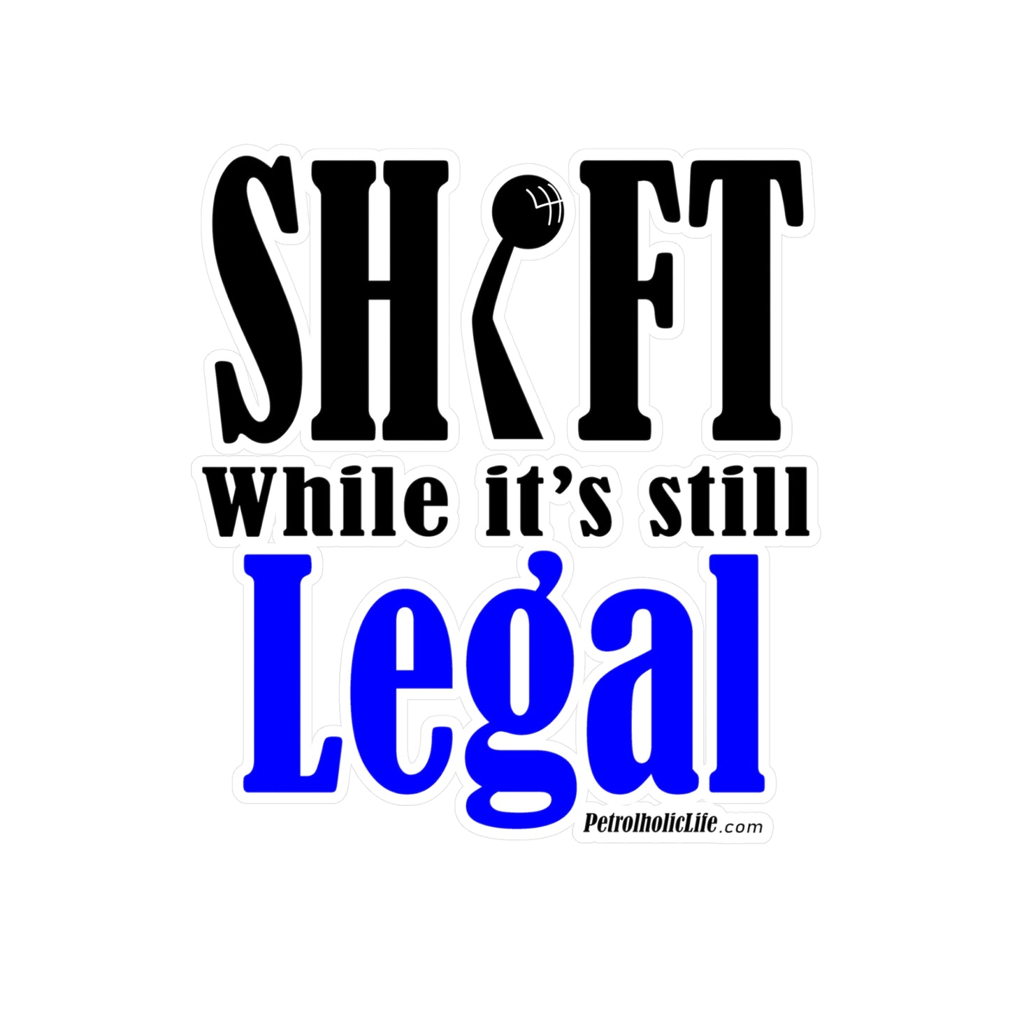 Shift While Still Legal - Kiss-Cut Vinyl Decals