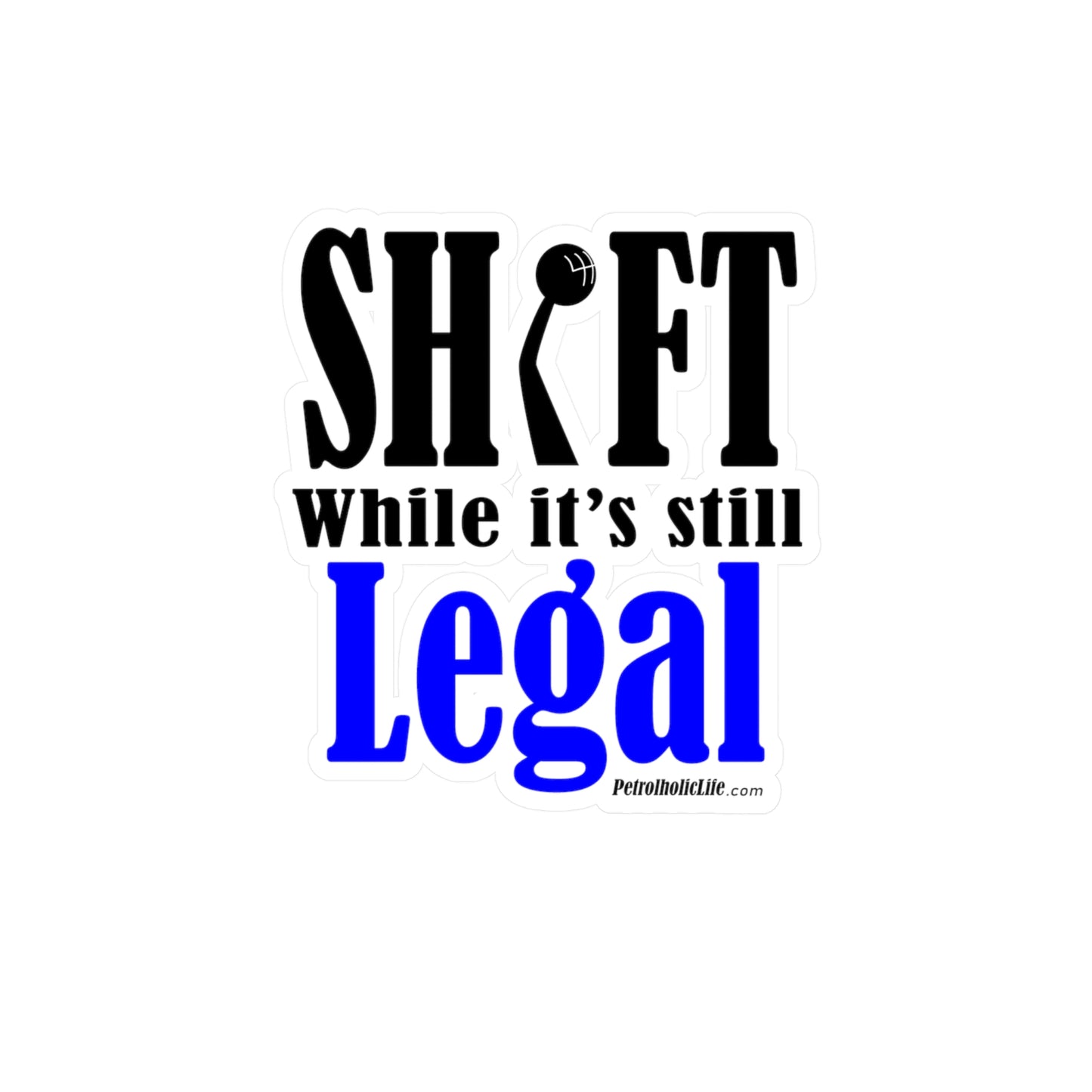 Shift While Still Legal - Kiss-Cut Vinyl Decals